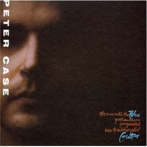 Peter Case - The Man With The Blue Postmodern Fragmented Neo-Traditionalist Guitar