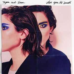Tegan and Sara - Love You To Death - 2016