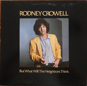 Rodney Crowell - But What Will The Neighbors Think Vinyl Record