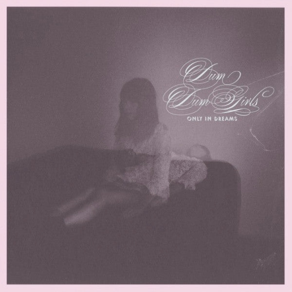 Dum Dum Girls - Only In Dreams