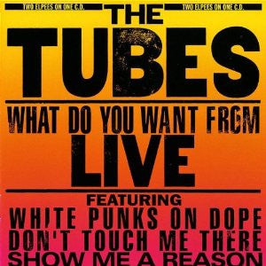 The Tubes - What Do You Want From Live