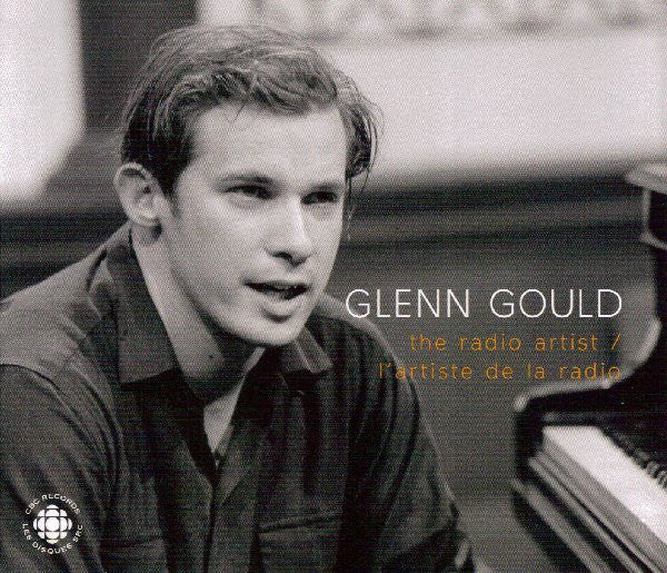 Glenn Gould - The Radio Artist = L’artiste De La Radio (CD) - 2007