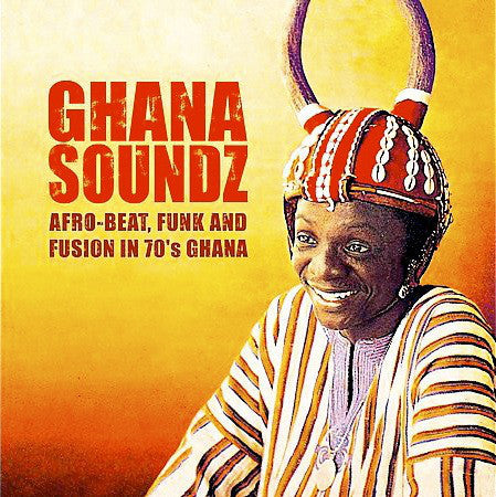 Various - Ghana Soundz (Afro-Beat, Funk And Fusion In 70's Ghana) - 2017