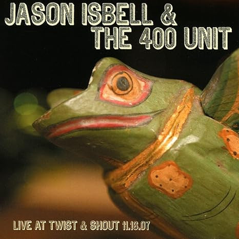 Jason Isbell And The 400 Unit - Live At Twist & Shout 11.16.07 - 2019
